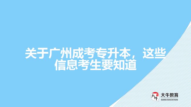 關(guān)于廣州成考專升本，這些信息考生要知道