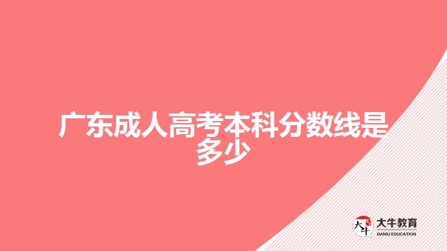 廣東成人高考本科分?jǐn)?shù)線是多少