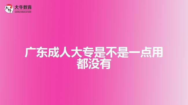 廣東成人大專是不是一點用都沒有