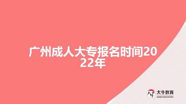 廣州成人大專報名時間2022年