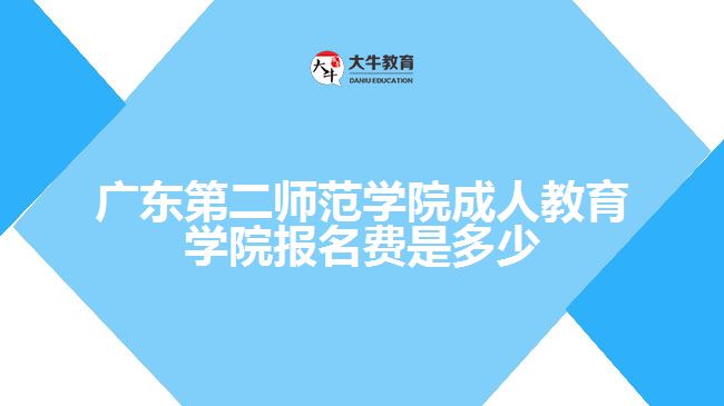 廣東第二師范學院成人教育學院報名費是多少