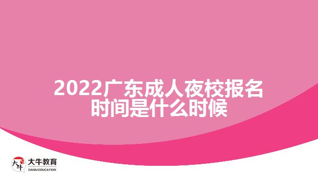 2022廣東成人夜校報(bào)名時(shí)間是什么時(shí)候