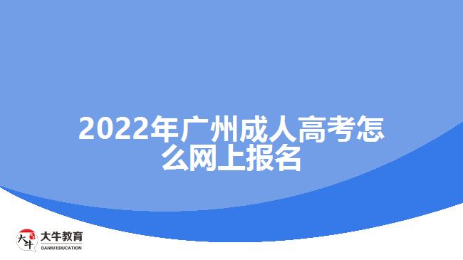 2022年廣州成人高考怎么網(wǎng)上報(bào)名