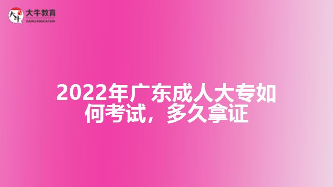 廣東成人大專如何考試，多久拿證