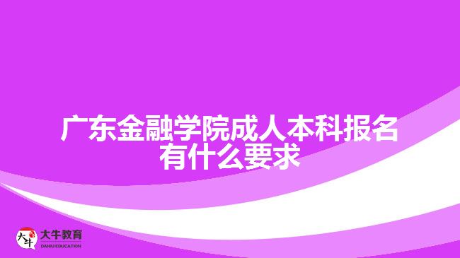 廣東金融學(xué)院成人本科報(bào)名要求