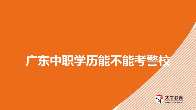 廣東中職學歷能不能考警校