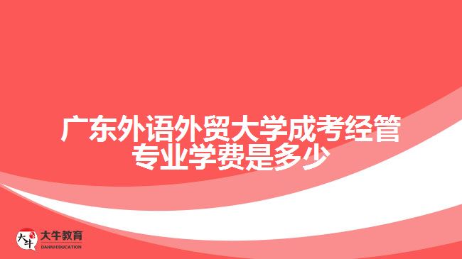 廣東外語外貿大學成考經管專業(yè)學費是多少