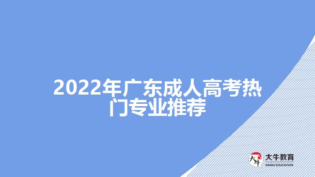 2022年廣東成人高考熱門(mén)專(zhuān)業(yè)推薦