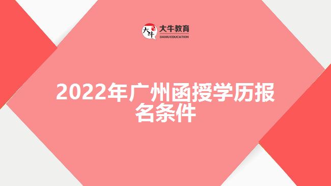 2022年廣州函授學(xué)歷報(bào)名條件