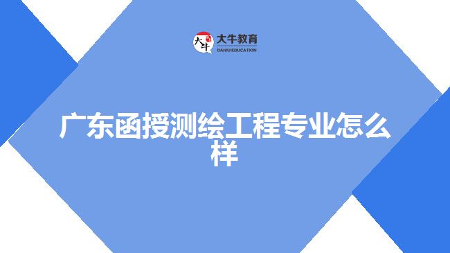 廣東函授測繪工程專業(yè)怎么樣