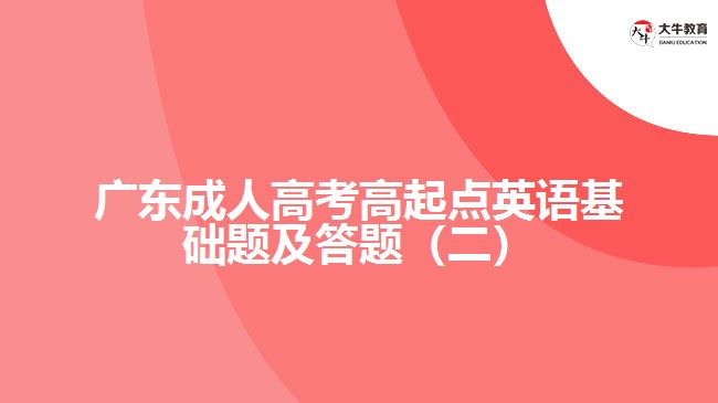 廣東成人高考高起點(diǎn)英語基礎(chǔ)題及答題（二）