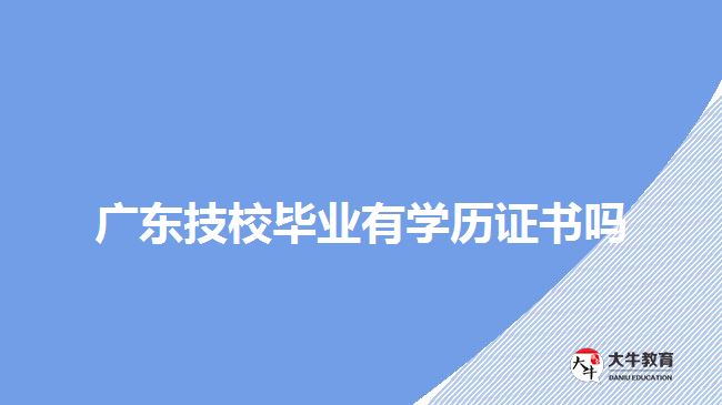 廣東技校畢業(yè)有學(xué)歷證書(shū)嗎