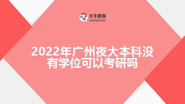 2022年廣州夜大本科沒(méi)有學(xué)位可以考研嗎