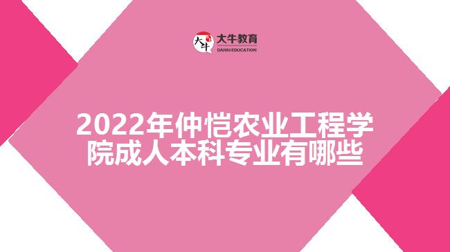 2022年仲愷農(nóng)業(yè)工程學(xué)院成人本科專業(yè)有哪些