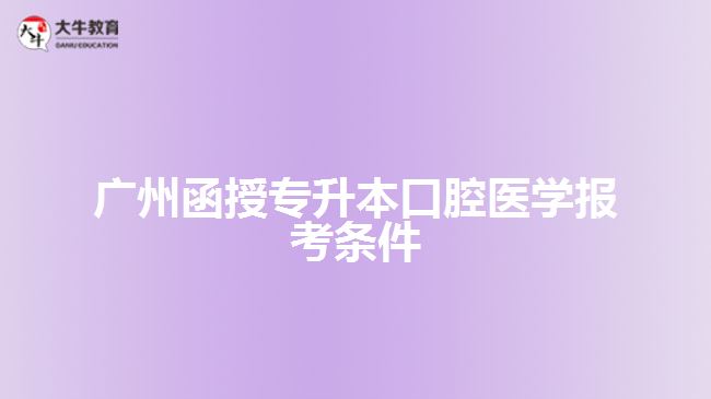 廣州函授專升本口腔醫(yī)學(xué)報(bào)考條件