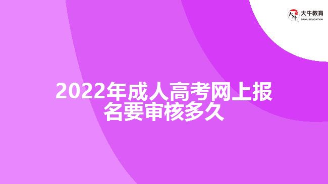 2022年成人高考網(wǎng)上報(bào)名要審核多久