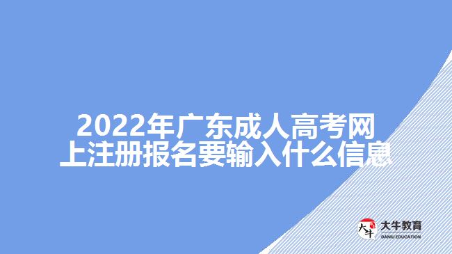 2022年廣東成人高考網(wǎng)上注冊(cè)報(bào)名要輸入什么信息