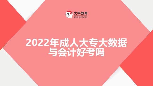 2022年成人大專大數(shù)據(jù)與會計好考嗎