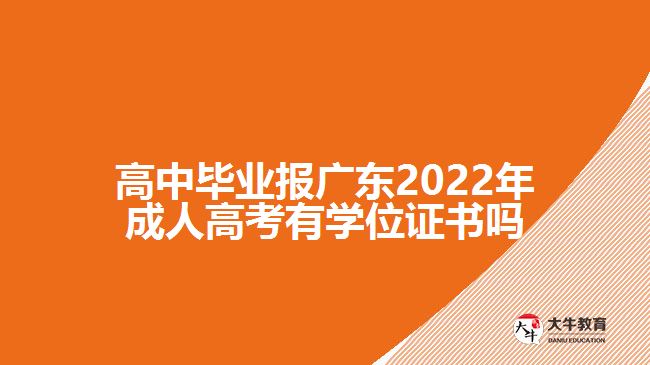 高中畢業(yè)報廣東2022年成人高考有學位證書嗎