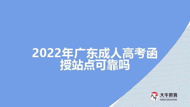 2022年廣東成人高考函授站點可靠嗎