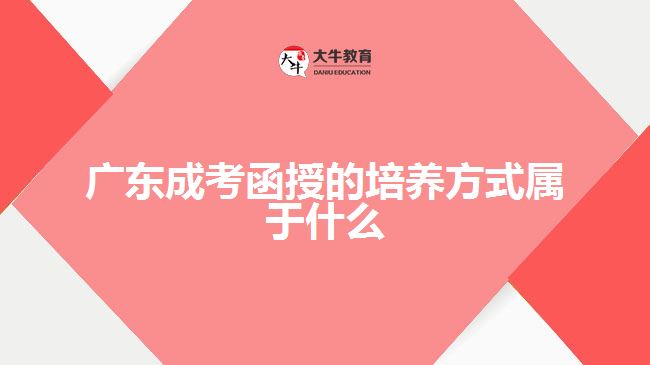 廣東成考函授的培養(yǎng)方式屬于什么