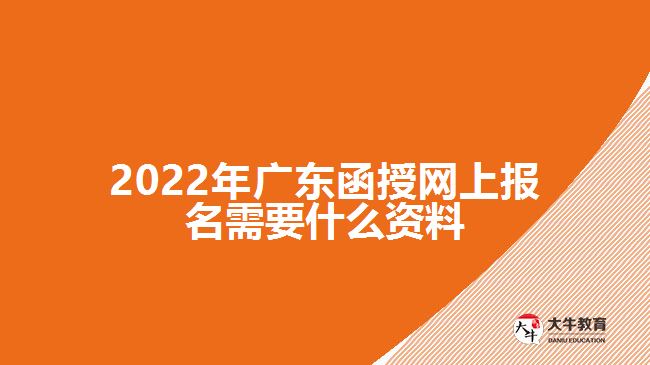 2022年廣東函授網(wǎng)上報(bào)名需要什么資料