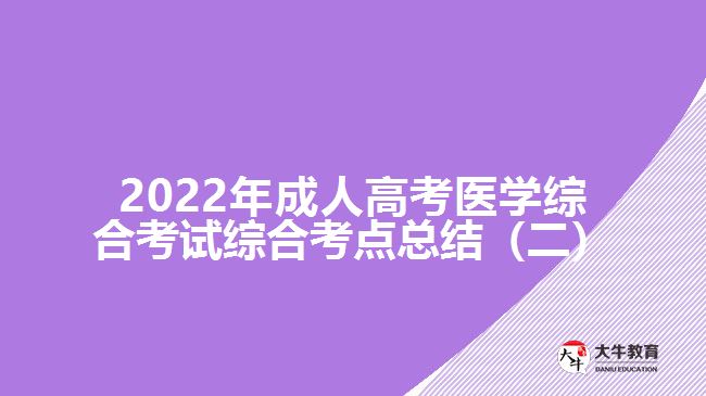 2022年成人高考醫(yī)學(xué)綜合考試綜合考點(diǎn)總結(jié)（二）