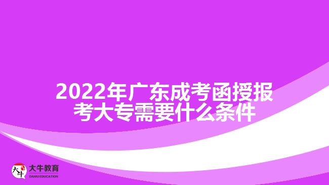 2022年廣東成考函授報考大專需要什么條件