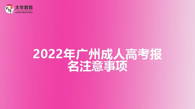 2022年廣州成人高考報名注意事項