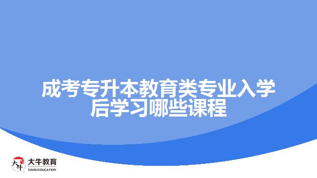 成考教育類專業(yè)入學(xué)后學(xué)習(xí)哪些課程