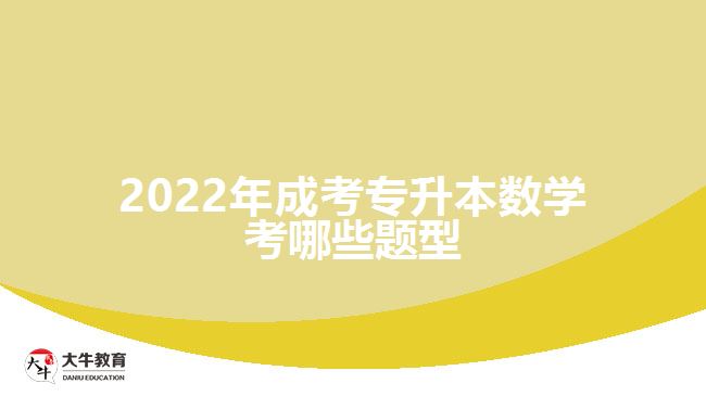 2022年成考專升本數(shù)學考哪些題型