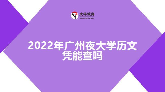 2022年廣州夜大學歷文憑能查嗎