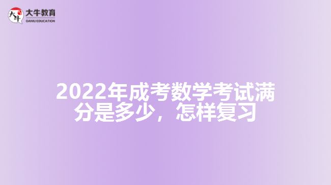 成考數(shù)學(xué)考試滿分是多少，怎樣復(fù)習(xí)