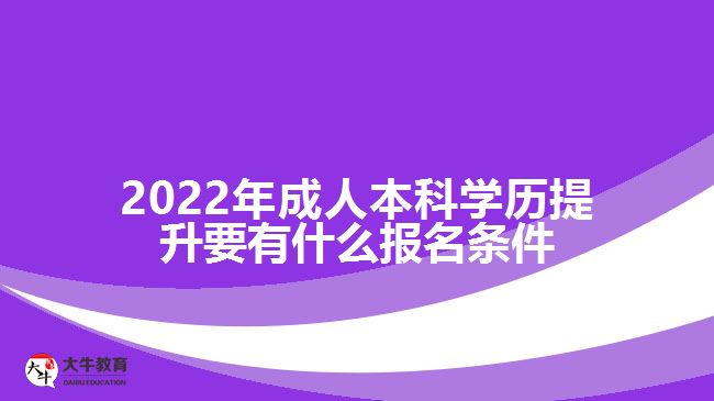 2022年成人本科學歷提升要有什么報名條件