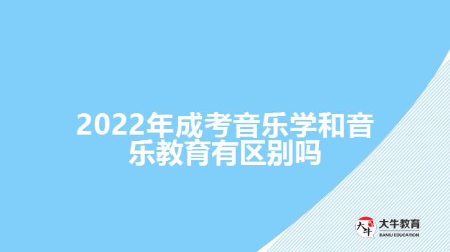 2022年成考音樂學和音樂教育有區(qū)別嗎