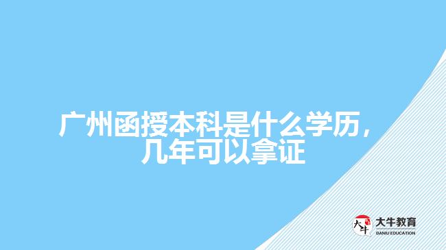 廣州函授本科是什么學(xué)歷，幾年可以拿證