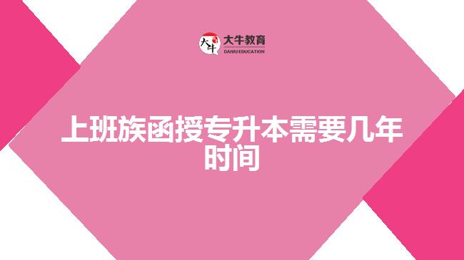 上班族函授專升本需要幾年時(shí)間