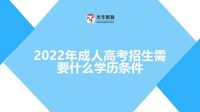 2022年成人高考招生需要什么學(xué)歷條件