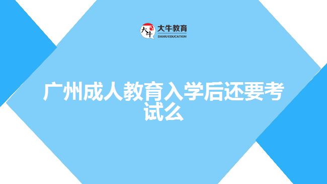 廣州成人教育入學(xué)后還要考試么