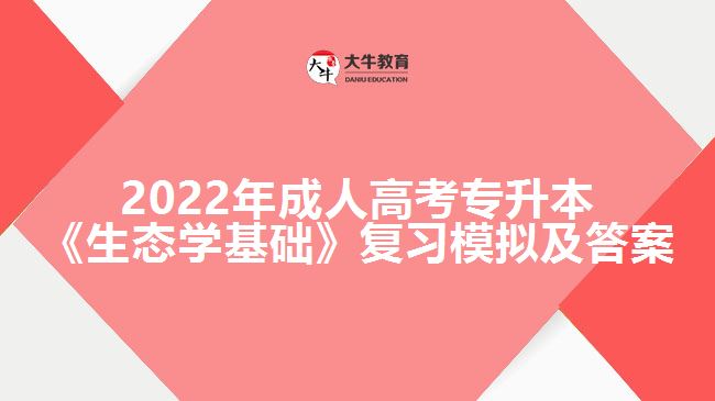 2022年成人高考專(zhuān)升本《生態(tài)學(xué)基礎(chǔ)》復(fù)習(xí)模擬及答案