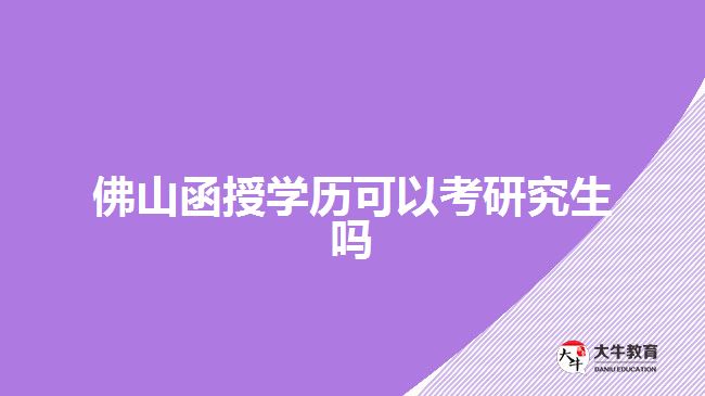 佛山函授學歷可以考研究生嗎