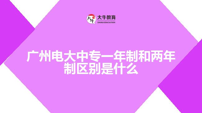 廣州電大中專一年制和兩年制區(qū)別是什么