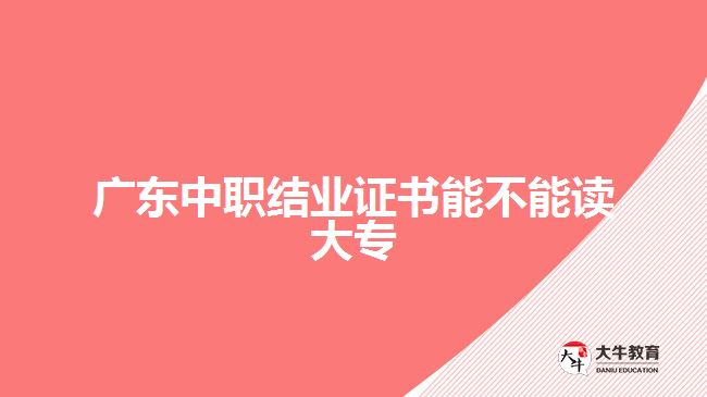 廣東中職結(jié)業(yè)證書(shū)能不能讀大專