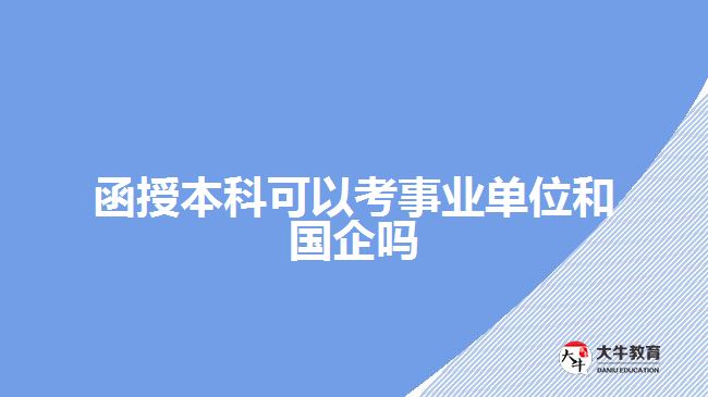 函授本科可以考事業(yè)單位和國(guó)企嗎