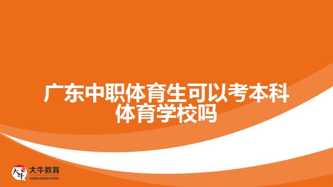 廣東中職體育生可以考本科體育學校嗎