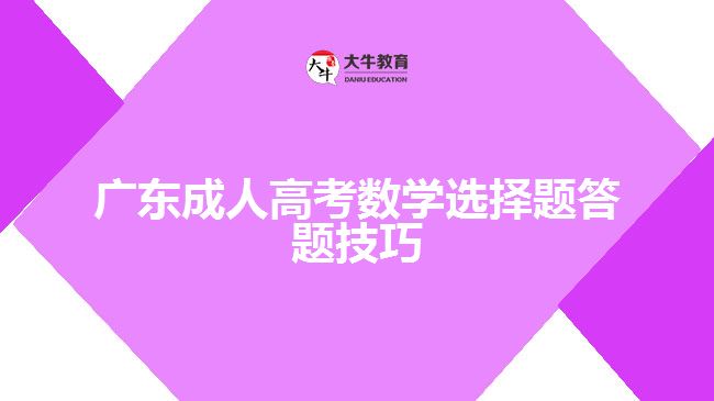 廣東成人高考數(shù)學(xué)選擇題答題技巧