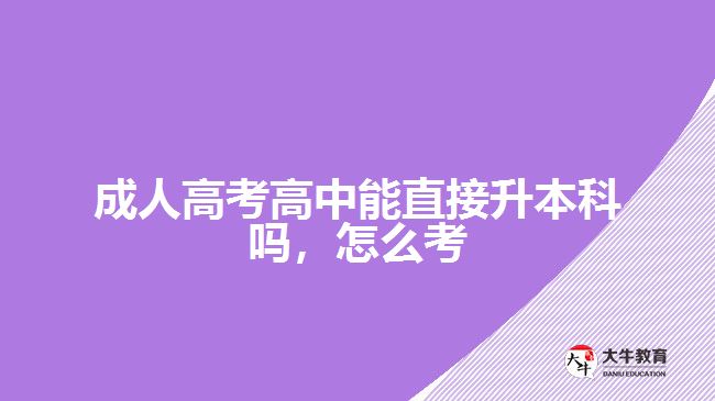 成人高考高中能直接升本科嗎，怎么考