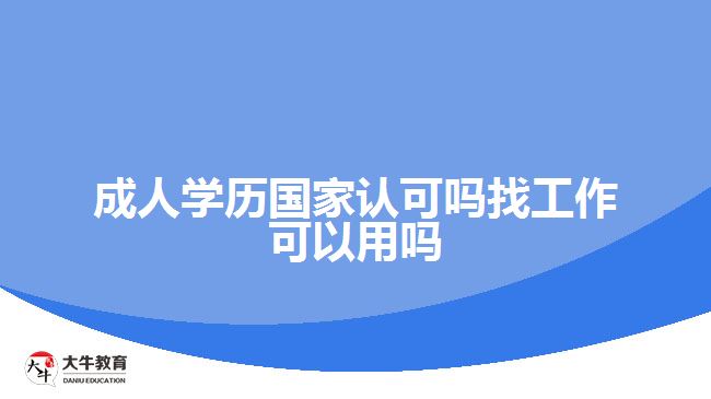 成人學(xué)歷國家認(rèn)可嗎找工作可以用嗎