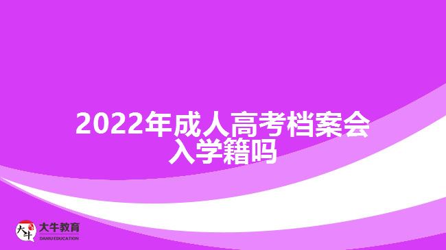 2022年成人高考檔案會入學(xué)籍嗎