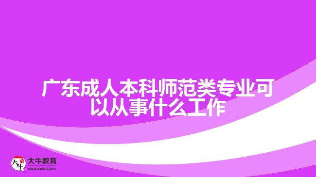 廣東成人本科師范類(lèi)專(zhuān)業(yè)可以從事什么工作